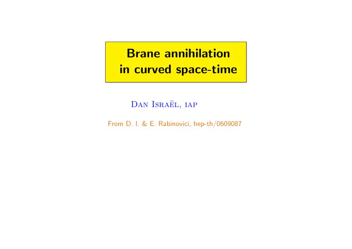 brane annihilation in curved space time
