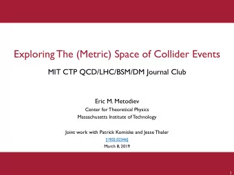 Exploring The (Metric) Space of Collider Events  MIT CTP QCD/LHC/BSM/DM Journal Club  Eric M.