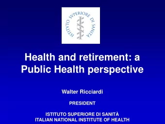 Health and retirement: a  Public Health perspective  Walter Ricciardi  PRESIDENT  ISTITUTO