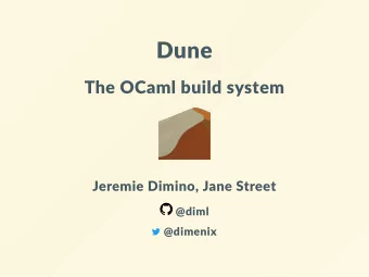 Dune  The OCaml build system  Jeremie Dimino, Jane Street  @diml  @dimenix  The history of Dune  At