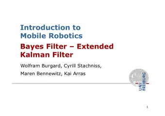 Introduction to  Mobile Robotics  Bayes Filter  Extended  Kalman Filter  Wolfram Burgard, Cyrill