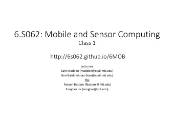 6.S062: Mobile and Sensor Computing  Class 1  http://6s062.github.io/6MOB  Lecturers  Sam Madden