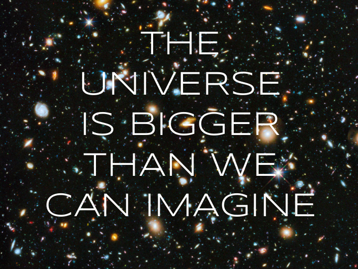 the universe is bigger than we can imagine