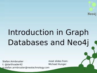 Introduction in Graph  Databases and Neo4j  most slides from:  Stefan Armbruster  Michael Hunger