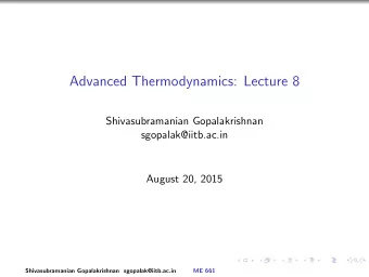 Advanced Thermodynamics: Lecture 8  Shivasubramanian Gopalakrishnan  sgopalak@iitb.ac.in  August