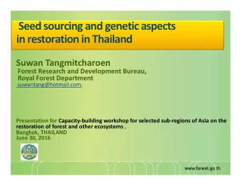 Seed sourcing andgenetic aspects in restoration in Thailand  Suwan Tangmitcharoen  Forest Research