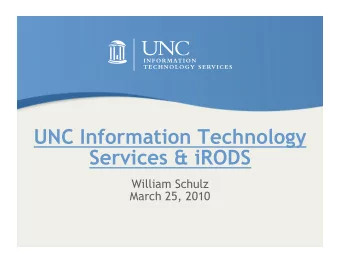 UNC Information Technology  Services &amp; iRODS  William Schulz  March 25, 2010  Introduction to