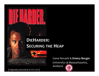 D IE H ARDER :   S ECURING  THE H EAP    Gene  Novark  &amp;   Emery  Berger