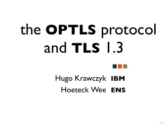 the OPTLS protocol and TLS 1.3 Hugo Krawczyk IBM Hoeteck Wee ENS  .  .  .  .  .  .  .  . TLS =