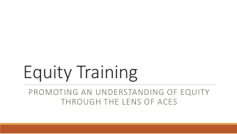 Equity Training  PROMOTING AN UNDERSTANDING OF EQUITY  THROUGH THE LENS OF ACES  Trauma is an