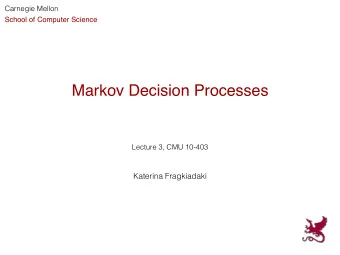 Markov Decision Processes  Lecture 3, CMU 10-403  Katerina Fragkiadaki  Katerina Fragkiadaki