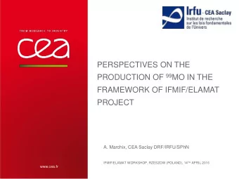 PRODUCTION OF 99 MO IN THE  FRAMEWORK OF IFMIF/ELAMAT  PROJECT  A. Marchix, CEA Saclay
