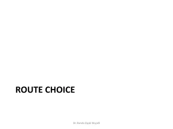 ROUTE CHOICE  Dr. Randa Oqab Mujalli  Route choice User Equilibrium    The rule of choice