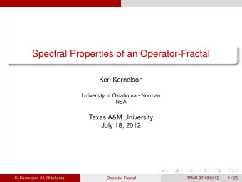 Spectral Properties of an Operator-Fractal  Keri Kornelson  University of Oklahoma - Norman  NSA