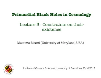 Primordial Black Holes in Cosmology  Lecture 3 : Constraints on their  existence  Massimo Ricotti