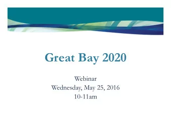 Great Bay 2020  Webinar  Wednesday, May 25, 2016  10-11am  Agenda 1. Introduction 2. What is Great