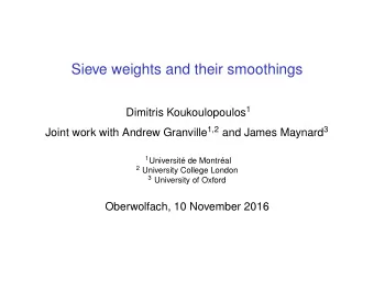 Sieve weights and their smoothings Dimitris Koukoulopoulos 1 Joint work with Andrew Granville 1,2