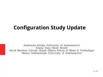 Confjguration Study Update  Andriaseta Sitraka (University of Antananarivo)  Guang Yang (Stony