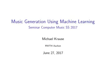 Music Generation Using Machine Learning  Seminar Computer Music SS 2017  Michael Krause  RWTH
