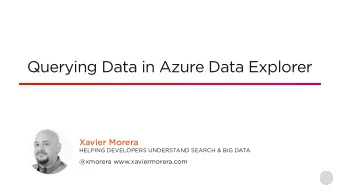 Querying Data in Azure Data Explorer  Xavier Morera  HELPING DEVELOPERS UNDERSTAND SEARCH &amp; BIG
