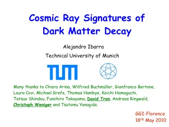 Cosmic Ray Signatures of  Dark Matter Decay  Alejandro Ibarra  Technical University of Munich  Many