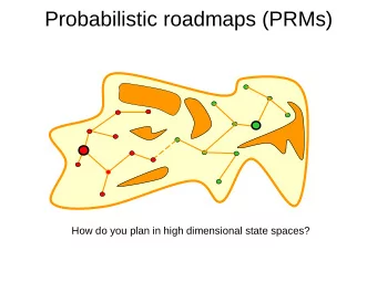 Probabilistic roadmaps (PRMs)  How do you plan in high dimensional state spaces?  Problem we want