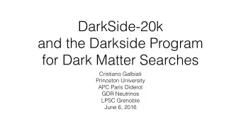 DarkSide-20k  and the Darkside Program  for Dark Matter Searches  Cristiano Galbiati  Princeton