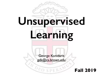 Unsupervised  Learning  George Konidaris  gdk@cs.brown.edu  Fall 2019  Machine Learning Subfield of