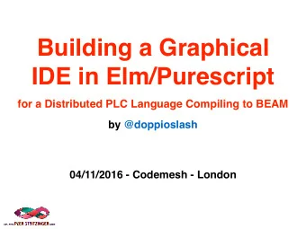 Building a Graphical  IDE in Elm/Purescript  for a Distributed PLC Language Compiling to BEAM  by