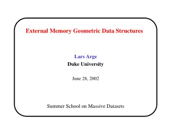 External Memory Geometric Data Structures  Lars Arge  Duke University  June 28, 2002  Summer School