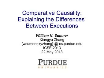 Comparative Causality:  Explaining the Differences  Between Executions  William N. Sumner  Xiangyu