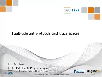Fault-tolerant protocols and trace spaces  Eric Goubault  CEA LIST, Ecole Polytechnique  MMTDC,