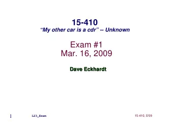15-410  My other car is a cdr -- Unknown  Exam #1  Mar. 16, 2009  Dave Eckhardt  Dave