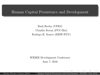 Human Capital Persistence and Development  Rudi Rocha (UFRJ)  Claudio Ferraz (PUC-Rio)  Rodrigo R.