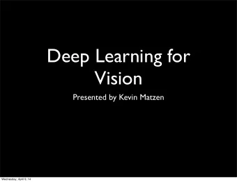 Deep Learning for  Vision  Presented by Kevin Matzen  Wednesday, April 9, 14  Quick Intro - DNN