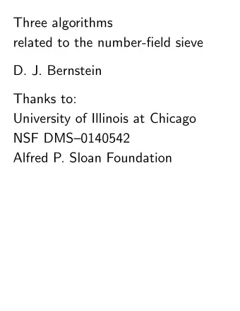 Three algorithms  related to the number-field sieve  D. J. Bernstein  Thanks to:  University of