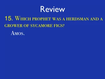Review 15. Which prophet was a herdsman and a  grower of sycamore figs?  Amos.  16.  Which prophet
