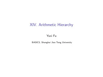 XIV. Arithmetic Hierarchy  Yuxi Fu  BASICS, Shanghai Jiao Tong University  We introduce a hierarchy