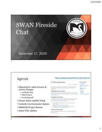SWAN Fireside  Chat  November 17, 2020  1 https://support.swanlibraries.net/covid  19  Agenda
