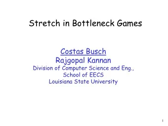 Stretch in Bottleneck Games  Costas Busch  Rajgopal Kannan  Division of Computer Science and Eng.,