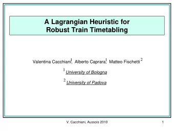 A Lagrangian Heuristic for  Robust Train Timetabling  2  1  1  Valentina Cacchiani,  Alberto