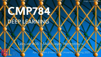 CMP784  DEEP LEARNING  Lecture #03  Multi-layer Perceptrons  Aykut Erdem // Hacettepe University
