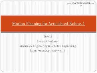 Motion Planning for Articulated Robots 1  Jane Li  Assistant Professor  Mechanical Engineering