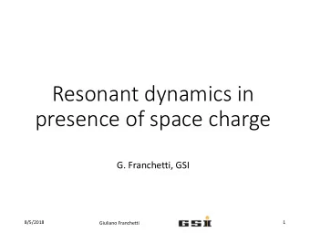 Resonant dynamics in  presence of space charge  G. Franchetti, GSI  8/5/2018  1  Giuliano