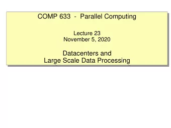 COMP 633  - Parallel Computing  Lecture 23  November 5, 2020  Datacenters and  Large Scale Data