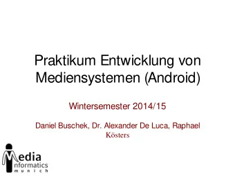 Praktikum Entwicklung von  Mediensystemen (Android)  Wintersemester 2014/15  Daniel Buschek, Dr.