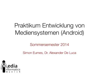 Praktikum Entwicklung von Mediensystemen (Android) Sommersemester 2014 Simon Eumes, Dr. Alexander
