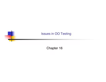 Issues in OO Testing  Chapter 16  OO context  OO based on hope that objects could be reused