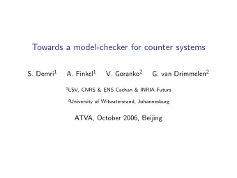 Towards a model-checker for counter systems S. Demri 1 A. Finkel 1 V. Goranko 2 G. van Drimmelen 2
