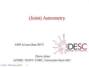 (Joint) Astrometry  LSST in Lyon (June 2017)  Pierre Astier  LPNHE / IN2P3 / CNRS , Universits